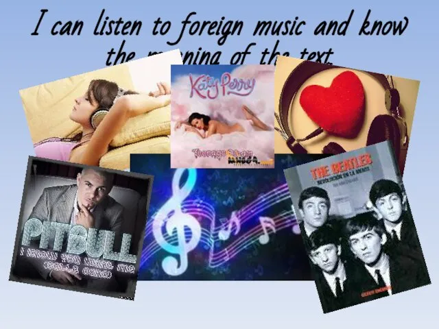 I can listen to foreign music and know the meaning of the text.