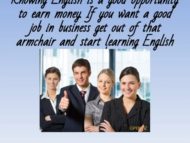 Knowing English is a good opportunity to earn money. If you want