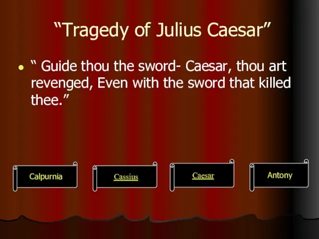 “Tragedy of Julius Caesar” “ Guide thou the sword- Caesar, thou art