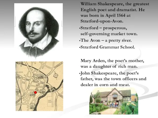 William Shakespeare, the greatest English poet and dramatist. He was born in