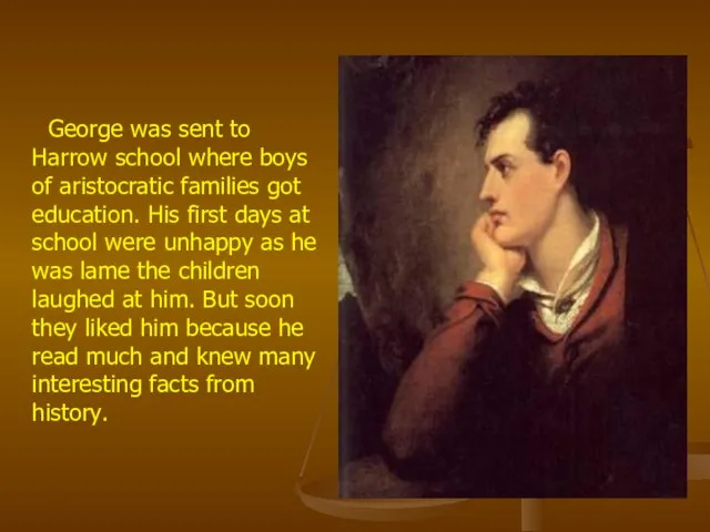 George was sent to Harrow school where boys of aristocratic families got
