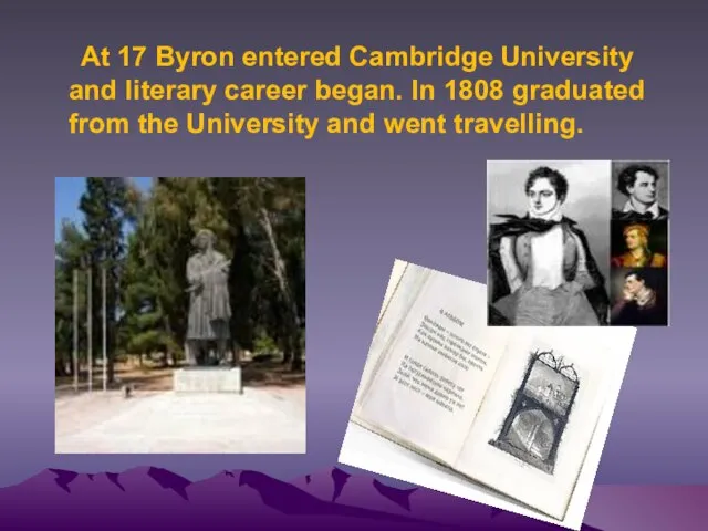 At 17 Byron entered Cambridge University and literary career began. In 1808