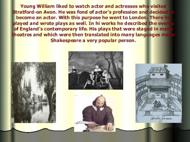 Young William liked to watch actor and actresses who visited Stratford-on Avon.