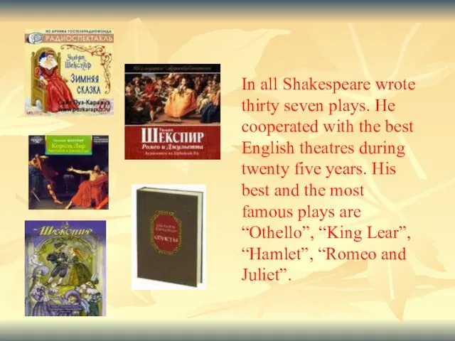In all Shakespeare wrote thirty seven plays. He cooperated with the best