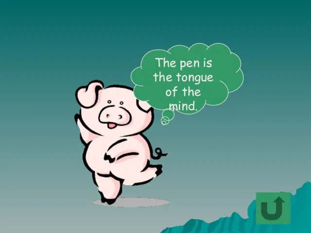 The pen is the tongue of the mind.