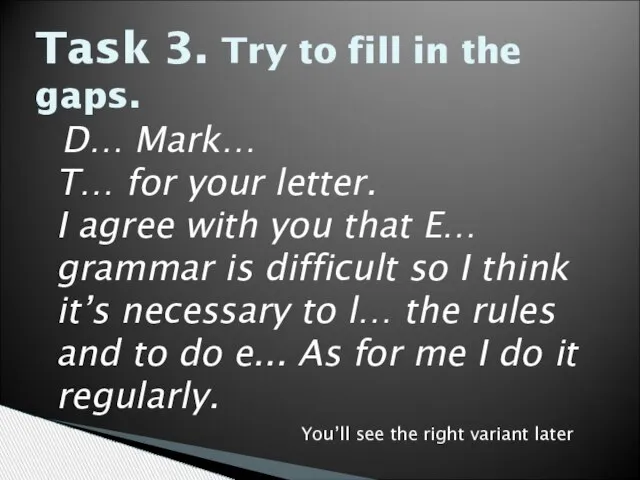 Task 3. Try to fill in the gaps. D… Mark… T… for