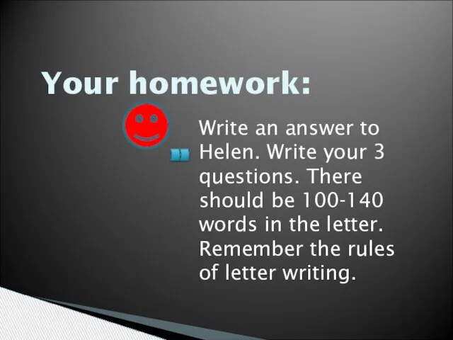 Your homework: Write an answer to Helen. Write your 3 questions. There