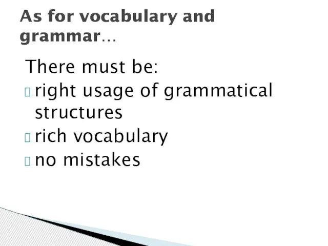 There must be: right usage of grammatical structures rich vocabulary no mistakes