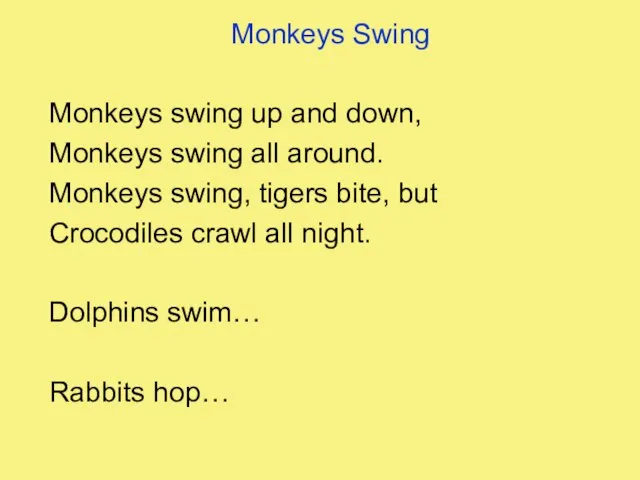 Monkeys Swing Monkeys swing up and down, Monkeys swing all around. Monkeys