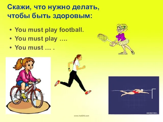 Скажи, что нужно делать, чтобы быть здоровым: You must play football. You