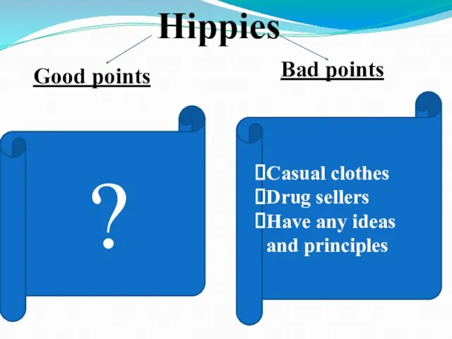 Hippies Good points Bad points ? Casual clothes Drug sellers Have any ideas and principles
