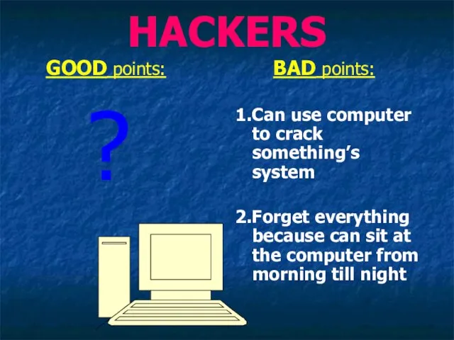 HACKERS GOOD points: ? BAD points: 1.Can use computer to crack something’s