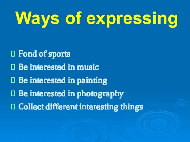Ways of expressing Fond of sports Be interested in music Be interested