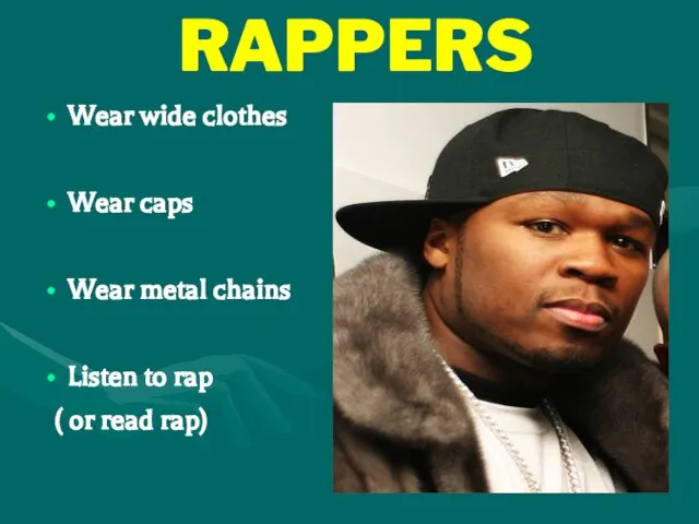 RAPPERS Wear wide clothes Wear caps Wear metal chains Listen to rap ( or read rap)