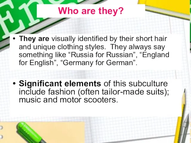 They are visually identified by their short hair and unique clothing styles.
