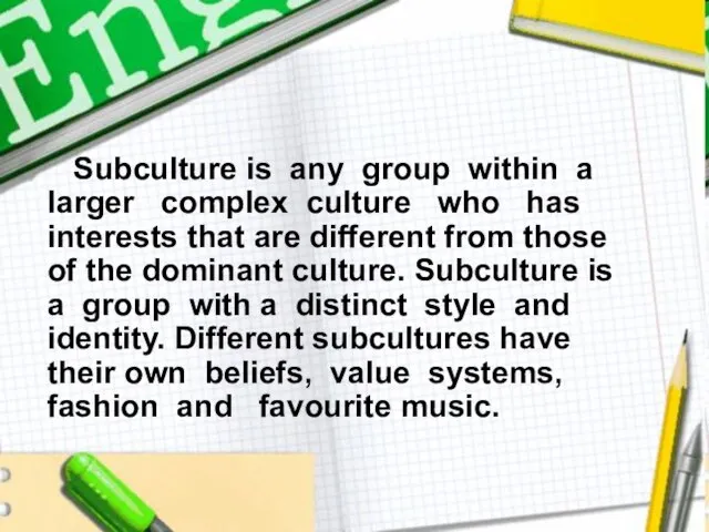 Subculture is any group within a larger complex culture who has interests