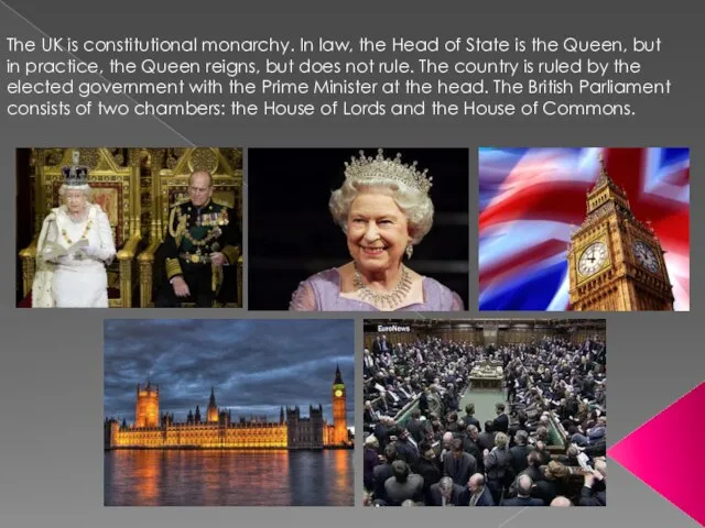 The UK is constitutional monarchy. In law, the Head of State is