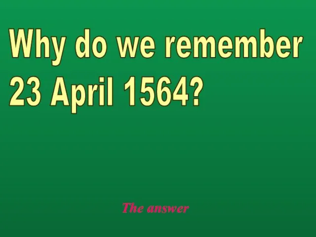 The answer Why do we remember 23 April 1564?
