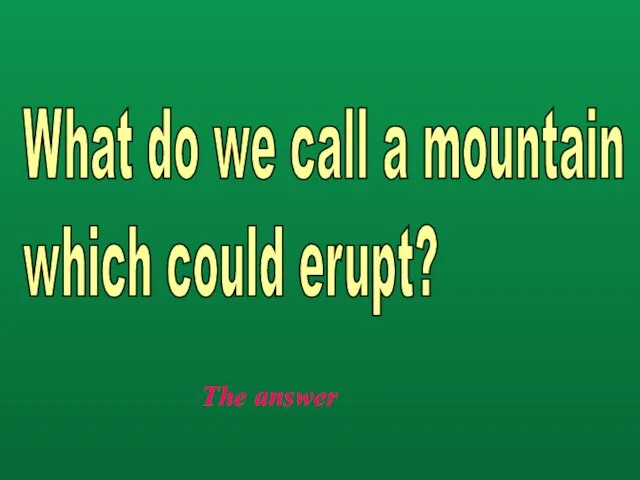 What do we call a mountain which could erupt? The answer