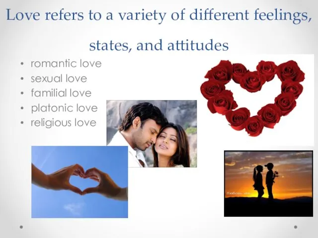Love refers to a variety of different feelings, states, and attitudes romantic