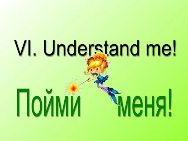 VI. Understand me! Пойми меня!