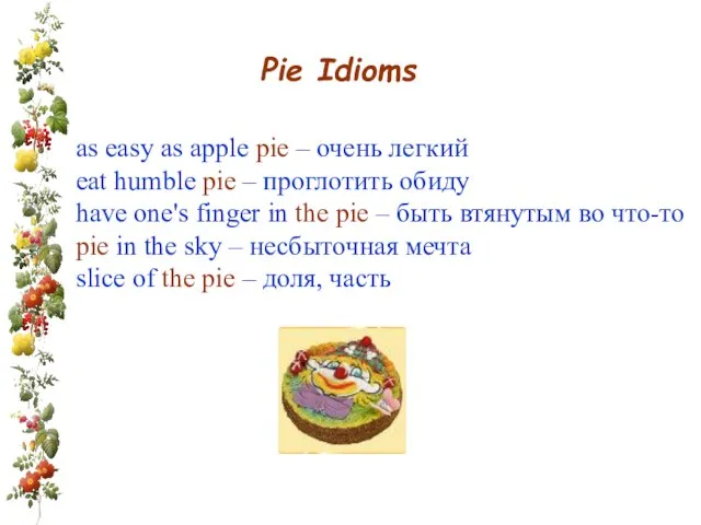 Pie Idioms as easy as apple pie – очень легкий eat humble
