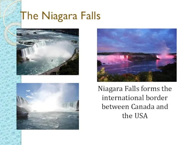 The Niagara Falls Niagara Falls forms the international border between Canada and the USA
