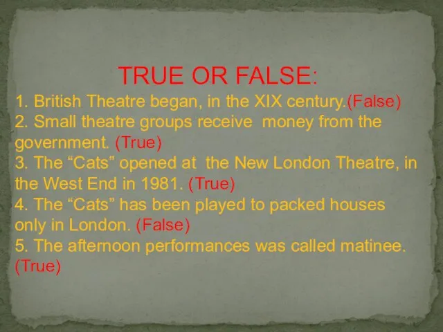 TRUE OR FALSE: 1. British Theatre began, in the XIX century.(False) 2.