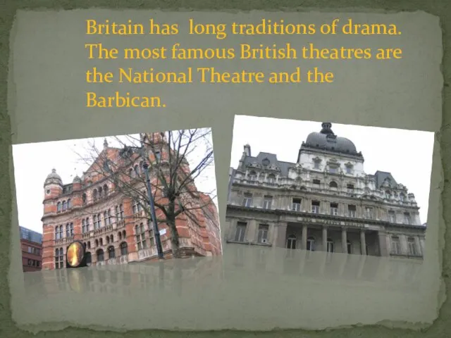 Britain has long traditions of drama. The most famous British theatres are