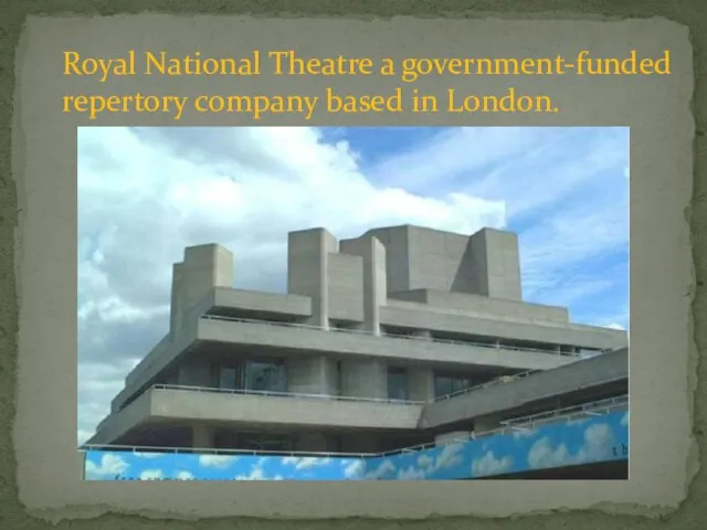 Royal National Theatre a government-funded repertory company based in London.