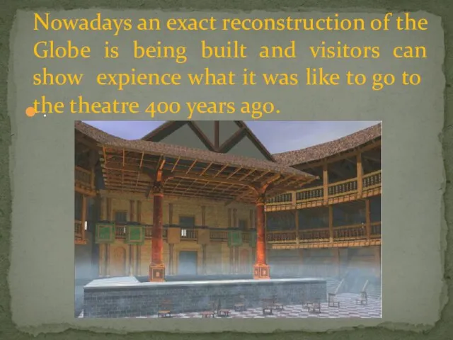 . Nowadays an exact reconstruction of the Globe is being built and