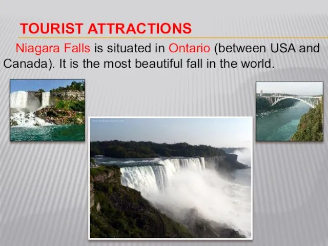 Tourist attractions Niagara Falls is situated in Ontario (between USA and Canada).