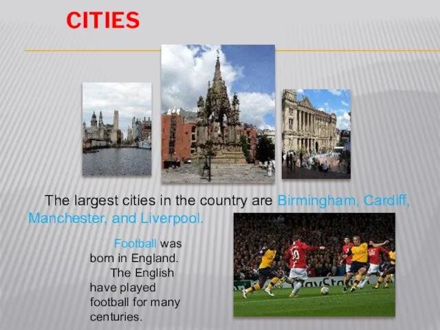 Cities The largest cities in the country are Birmingham, Cardiff, Manchester, and