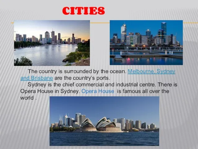 CITIES The country is surrounded by the ocean. Melbourne, Sydney and Brisbane