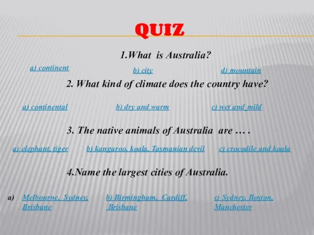 QUIZ 1.What is Australia? d) mountain b) city a) continent 2. What