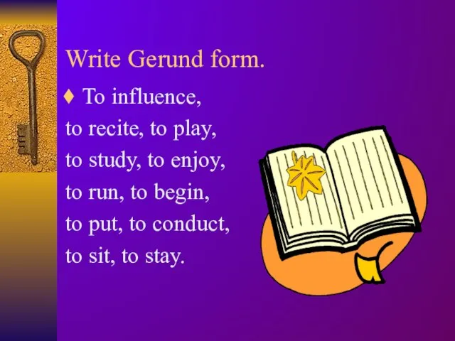Write Gerund form. To influence, to recite, to play, to study, to