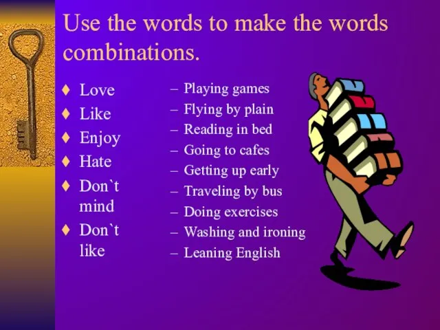 Use the words to make the words combinations. Love Like Enjoy Hate