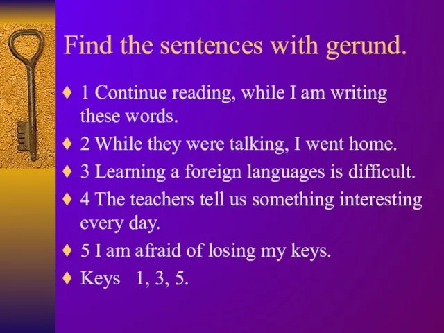 Find the sentences with gerund. 1 Continue reading, while I am writing