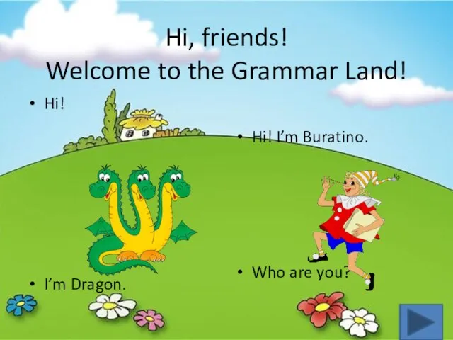Hi, friends! Welcome to the Grammar Land! Hi! I’m Dragon. Hi! I’m Buratino. Who are you?