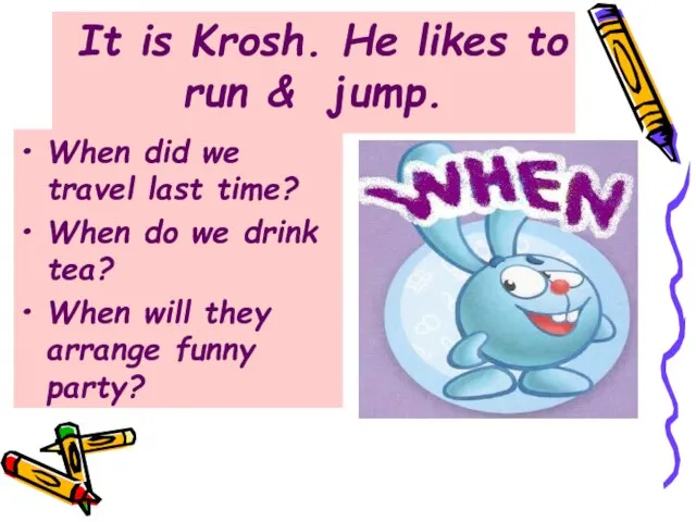 It is Krosh. He likes to run & jump. When did we