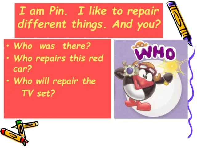 I am Pin. I like to repair different things. And you? Who