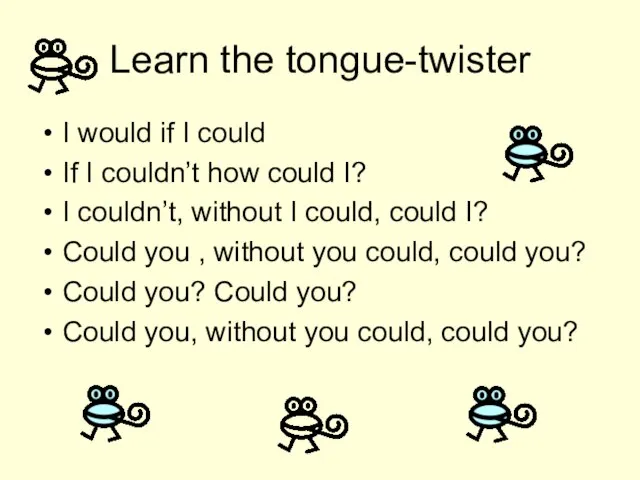 Learn the tongue-twister I would if I could If I couldn’t how