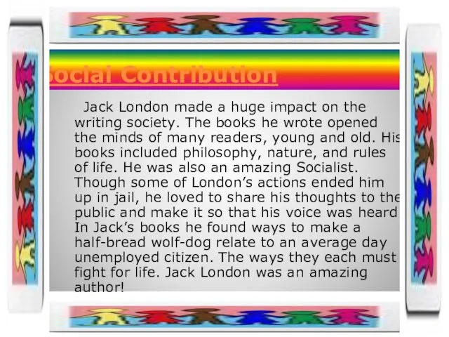 Social Contribution Jack London made a huge impact on the writing society.