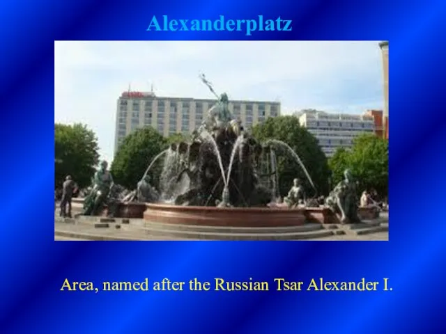 Alexanderplatz Area, named after the Russian Tsar Alexander I.