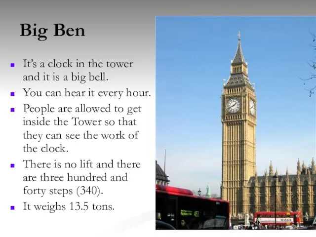 Big Ben It’s a clock in the tower and it is a