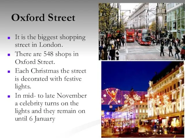 Oxford Street It is the biggest shopping street in London. There are