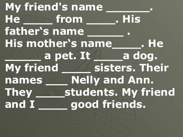 My friend's name ______. He ____ from ____. His father‘s name _____