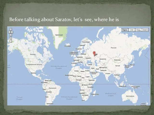Before talking about Saratov, let's see, where he is