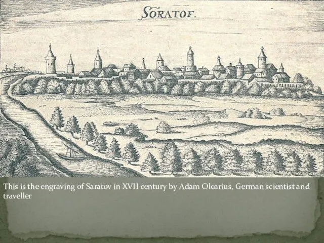 This is the engraving of Saratov in XVII century by Adam Olearius, German scientist and traveller