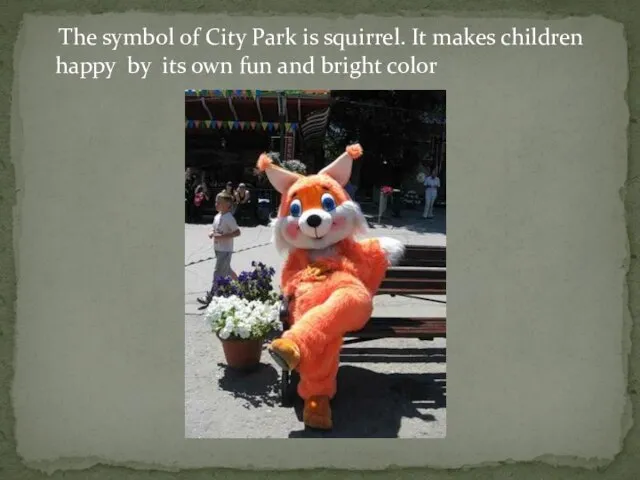 The symbol of City Park is squirrel. It makes children happy by
